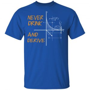 Never Drink And Derive Math Shirt 16