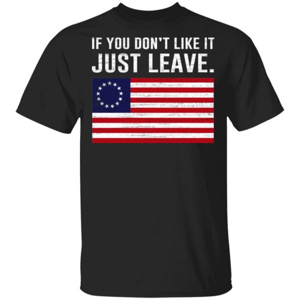 If You Don’t Like It Just Leave Patriotic Flag Betsy Ross Shirt 1
