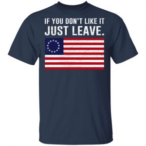 If You Don’t Like It Just Leave Patriotic Flag Betsy Ross Shirt 15