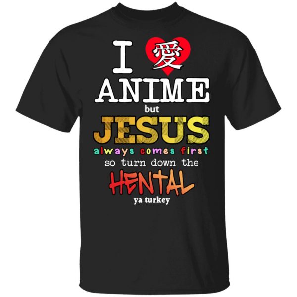 I Love Anime But Jesus Always Comes First So Turn Down The Hentai Shirt Anime 3