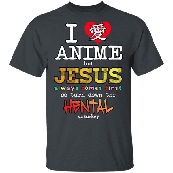 I Love Anime But Jesus Always Comes First So Turn Down The Hentai Shirt Anime 4