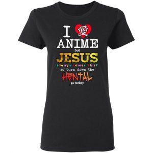 I Love Anime But Jesus Always Comes First So Turn Down The Hentai Shirt 6