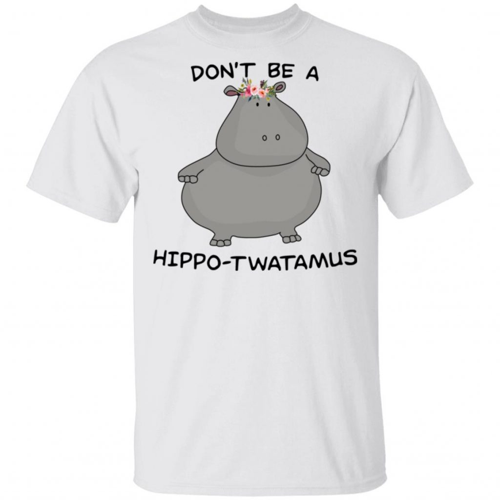 Don't Be A Hippo-Twatamus T-Shirts, Hoodies | El Real Tex-Mex