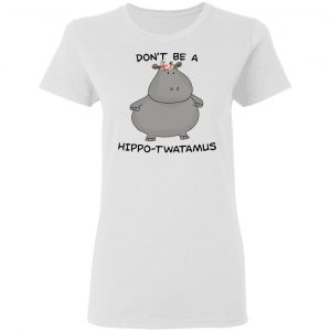 Don't Be A Hippo-Twatamus Shirt 6