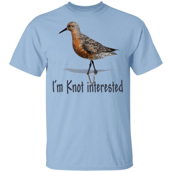Bird I’m Knot Interested Shirt 1