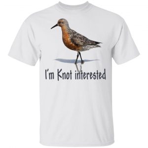 Bird I’m Knot Interested Shirt 5