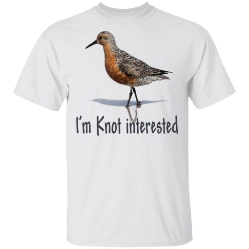 Bird I’m Knot Interested Shirt 2