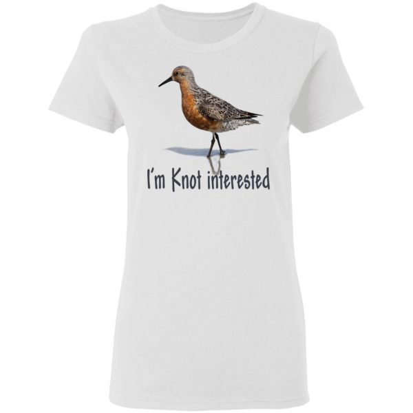 Bird I’m Knot Interested Shirt 3