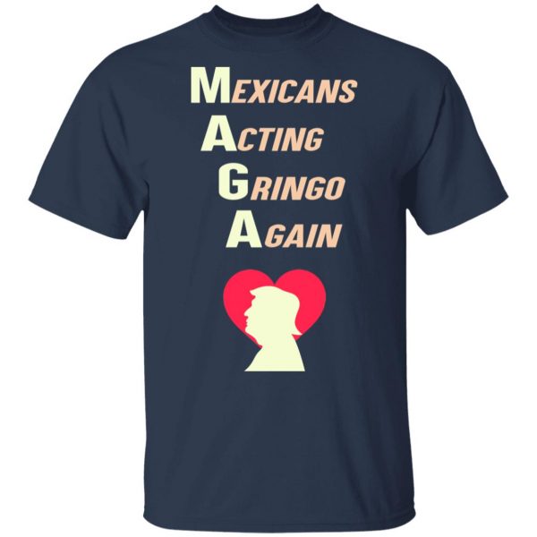 Mexicans Acting Gringo Again MAGA Love Trump Shirt Election 5