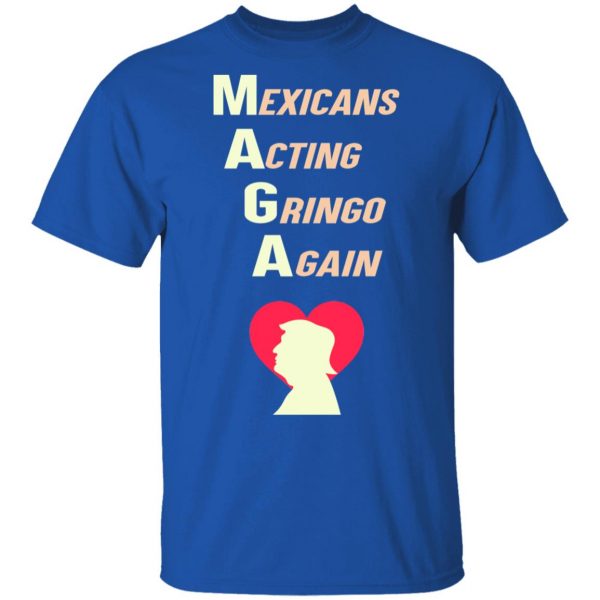 Mexicans Acting Gringo Again MAGA Love Trump Shirt Election 6