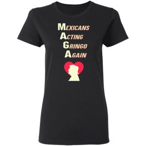 Mexicans Acting Gringo Again MAGA Love Trump Shirt 17