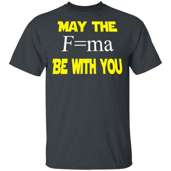 May The Mass Times Acceleration Be With You Shirt 2