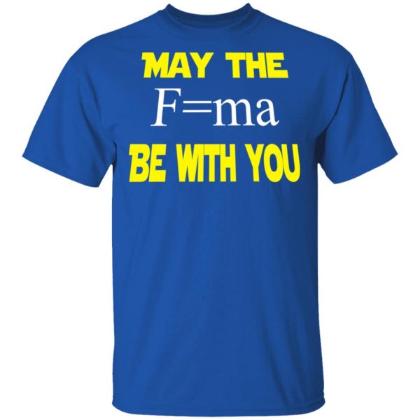 May The Mass Times Acceleration Be With You Shirt 4