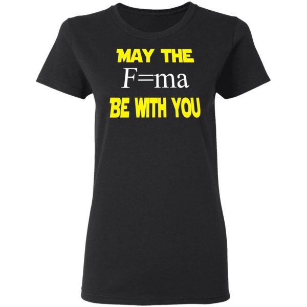 May The Mass Times Acceleration Be With You Shirt 5