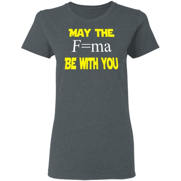 May The Mass Times Acceleration Be With You Shirt 6