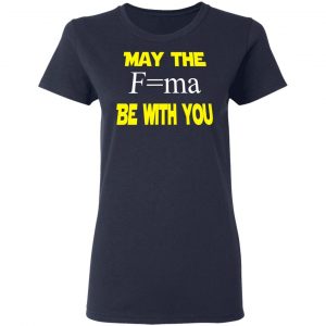 May The Mass Times Acceleration Be With You Shirt 19