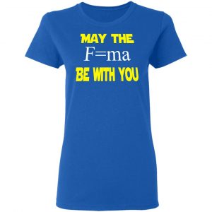 May The Mass Times Acceleration Be With You Shirt 20