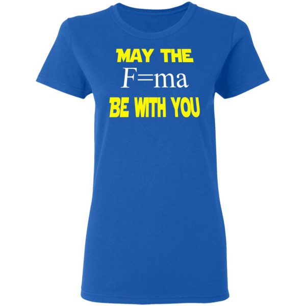 May The Mass Times Acceleration Be With You Shirt 8