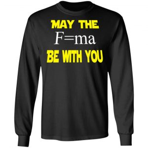 May The Mass Times Acceleration Be With You Shirt 21