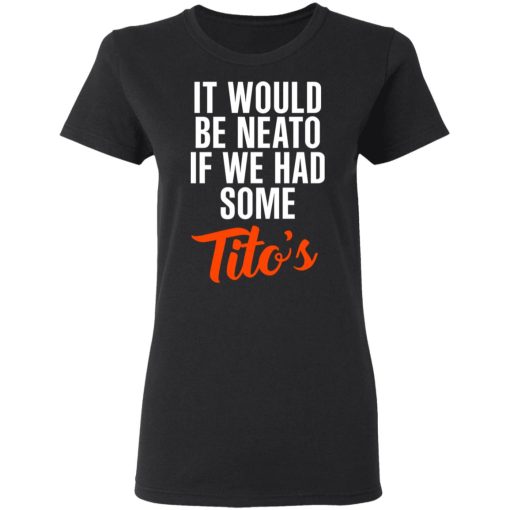 It Would Be Neato If We Had Some Tito’s Shirt - Image 5