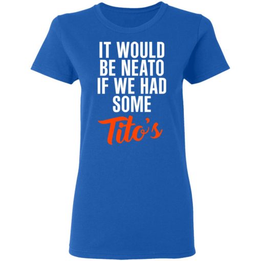 It Would Be Neato If We Had Some Tito’s Shirt - Image 8