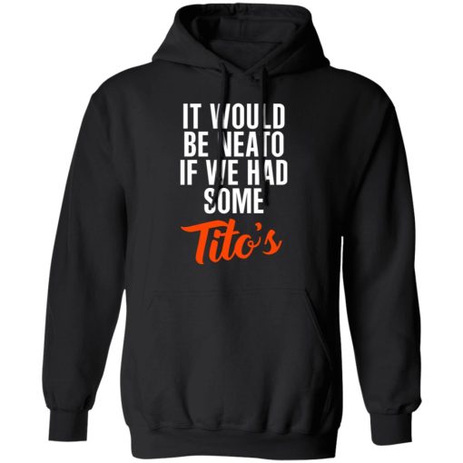 It Would Be Neato If We Had Some Tito’s Shirt - Image 10