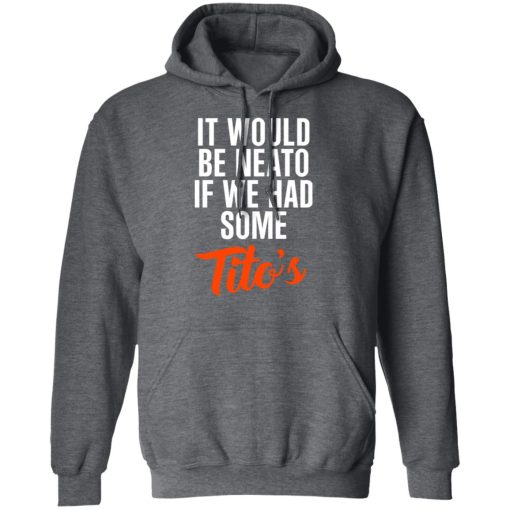 It Would Be Neato If We Had Some Tito’s Shirt - Image 12