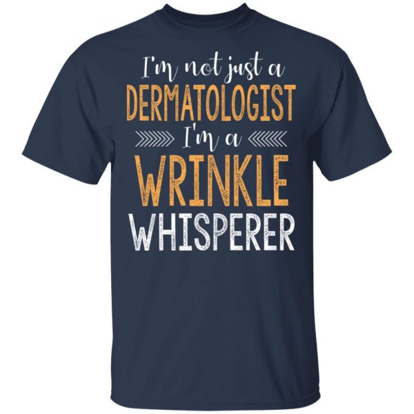I’m Not Just A Dermatologist I’m A Wrinkle Whisperer Shirt 3