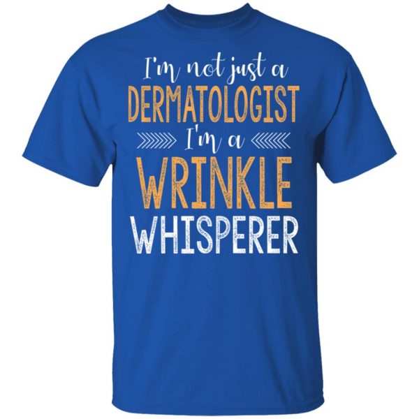 I’m Not Just A Dermatologist I’m A Wrinkle Whisperer Shirt 4