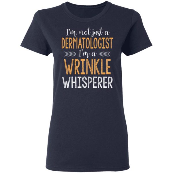 I’m Not Just A Dermatologist I’m A Wrinkle Whisperer Shirt 7
