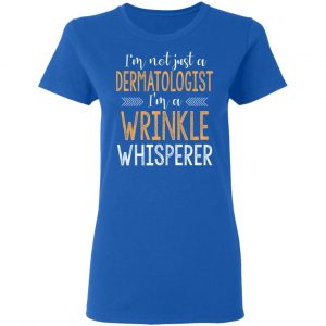 I’m Not Just A Dermatologist I’m A Wrinkle Whisperer Shirt 20