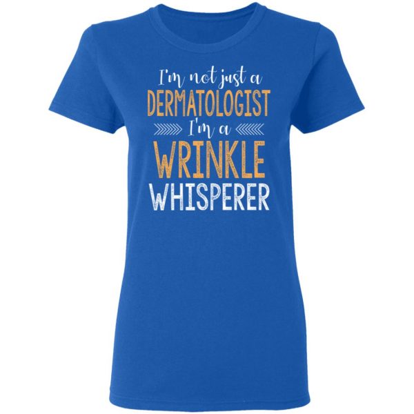 I’m Not Just A Dermatologist I’m A Wrinkle Whisperer Shirt 8