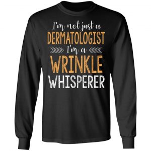I’m Not Just A Dermatologist I’m A Wrinkle Whisperer Shirt 21