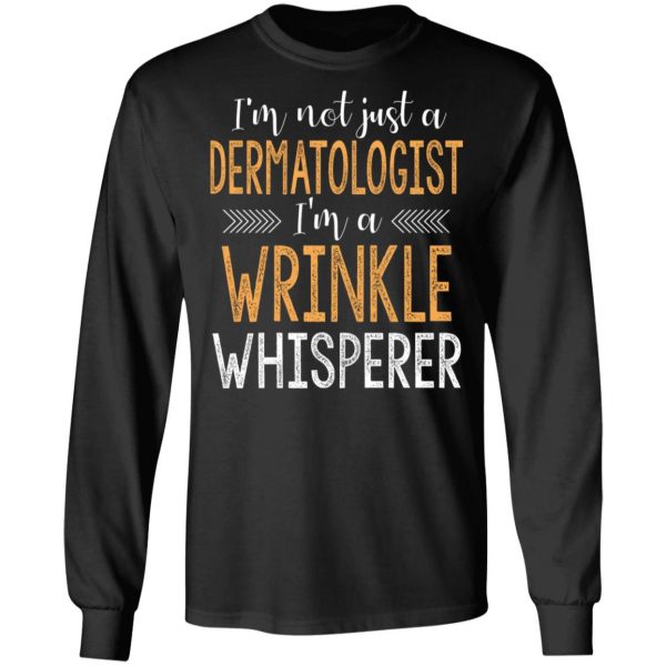 I’m Not Just A Dermatologist I’m A Wrinkle Whisperer Shirt 9