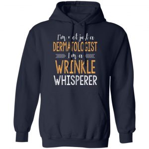 I’m Not Just A Dermatologist I’m A Wrinkle Whisperer Shirt 23