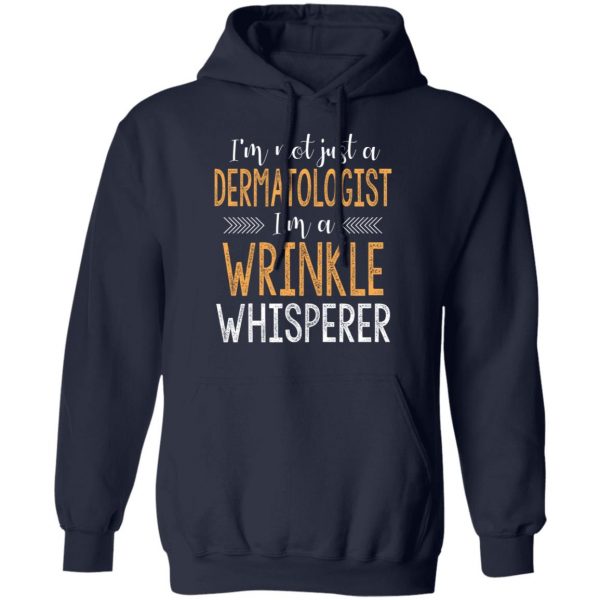 I’m Not Just A Dermatologist I’m A Wrinkle Whisperer Shirt 11