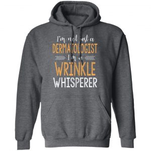 I’m Not Just A Dermatologist I’m A Wrinkle Whisperer Shirt 24