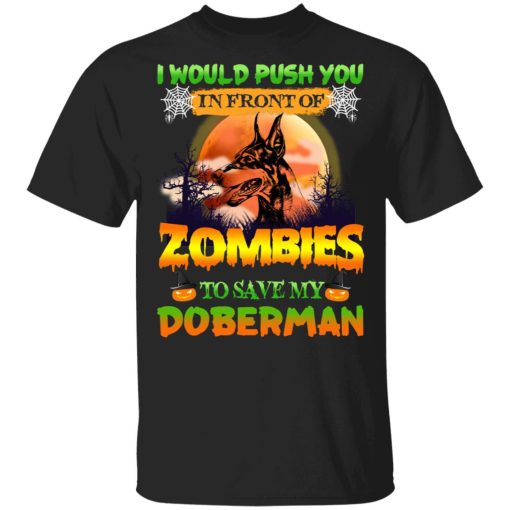 I Would Push Up In Front Of Zombies To Save My Doberman Shirt