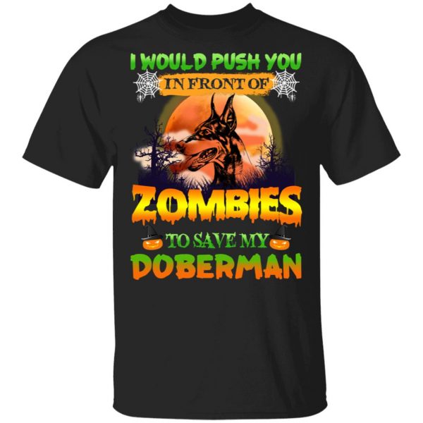 I Would Push Up In Front Of Zombies To Save My Doberman Shirt 1