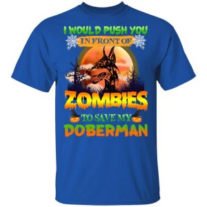 I Would Push Up In Front Of Zombies To Save My Doberman Shirt 16