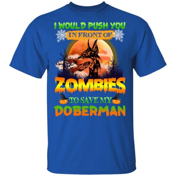 I Would Push Up In Front Of Zombies To Save My Doberman Shirt 4