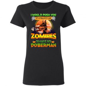 I Would Push Up In Front Of Zombies To Save My Doberman Shirt 17