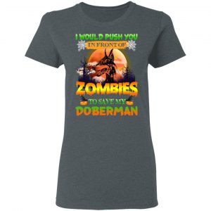 I Would Push Up In Front Of Zombies To Save My Doberman Shirt 18