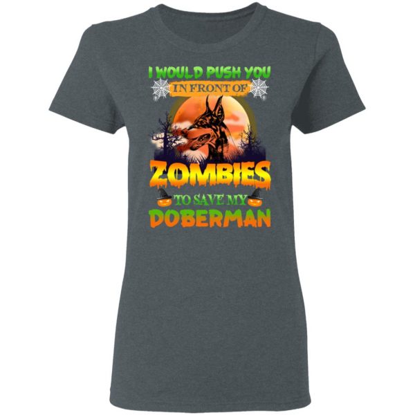 I Would Push Up In Front Of Zombies To Save My Doberman Shirt 6