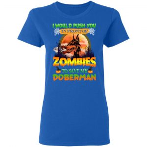 I Would Push Up In Front Of Zombies To Save My Doberman Shirt 20