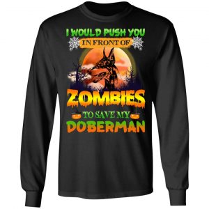 I Would Push Up In Front Of Zombies To Save My Doberman Shirt 21