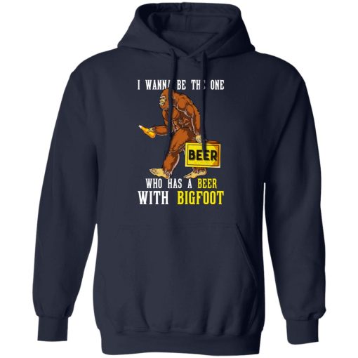 I Wanna Be The One Who Has A Beer With Bigfoot Shirt - Image 11