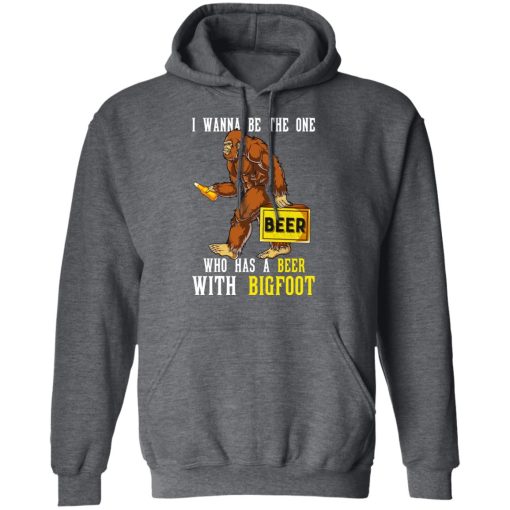 I Wanna Be The One Who Has A Beer With Bigfoot Shirt - Image 12