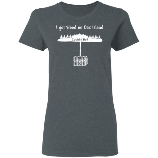 I Got Wood On Oak Island Could It Be Shirt - Image 6