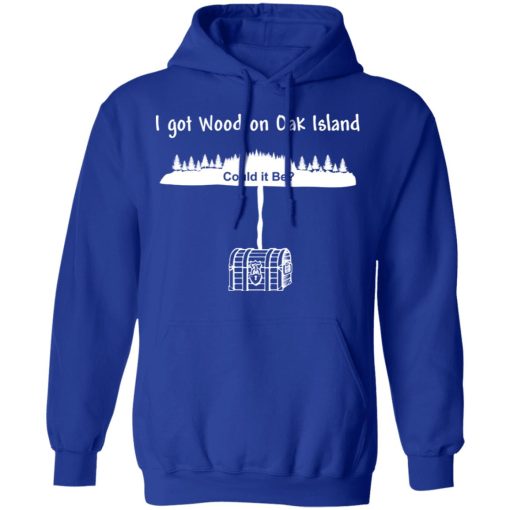 I Got Wood On Oak Island Could It Be Shirt 13